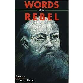 Peter Kropotkin: Words Of A Rebel