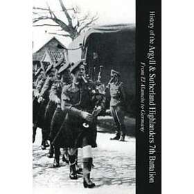 Captain Ian C Cameron: HISTORY OF THE ARGYLL &; SUTHERLAND HIGHLANDERS 7th BATTALION From El Alamein To Germany