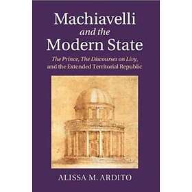 Alissa M Ardito: Machiavelli and the Modern State