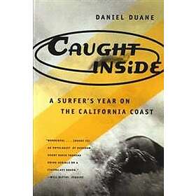Daniel Duane: Caught Inside: A Surfer's Year On The California Coast