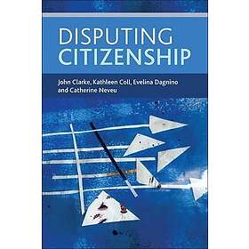 John Clarke, Kathleen Coll, Evelina Dagnino, Catherine Neveu: Disputing Citizenship