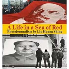Liu Heng Shing: Liu Heung Shing: A Life in a Sea of Red