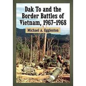 Michael A Eggleston: Dak To and the Border Battles of Vietnam, 1967-1968