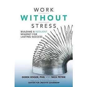 Derek Roger: Work without Stress: Building a Resilient Mindset for Lasting Succe