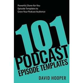 David Hooper: 101 Podcast Episode Templates Powerful, Done-for-You to Grow Your 