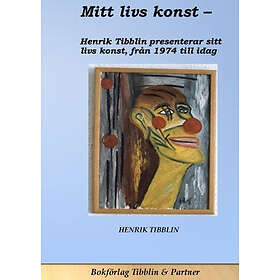 Henrik Tibblin: Mitt livs konst konstnär Henrik Tibblin presenterar sin från 1974 till idag