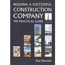 Paul Netscher: Building a Successful Construction Company: The Practical Guide