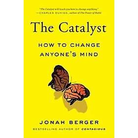 Jonah Berger: The Catalyst: How to Change Anyone's Mind