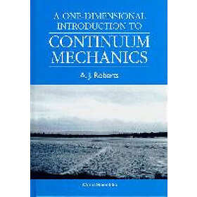 Tony A J Roberts: One-dimensional Introduction To Continuum Mechanics, A
