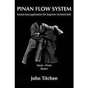 John Titchen: Pinan Flow System: Heian / Godan: karate kata application for beginner to black belt