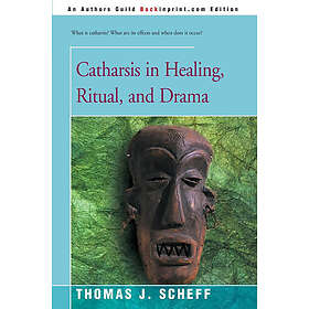 Thomas J Scheff: Catharsis in Healing, Ritual, and Drama