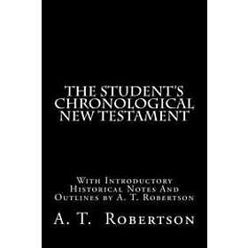 A T Robertson: The Student's Chronological New Testament: With Introductory Historical Notes And Outlines by A. T. Robertson