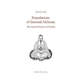 Wang Mu: Foundations of Internal Alchemy: The Taoist Practice Neidan