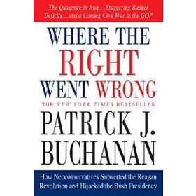 Patrick J Buchanan: Where the Right Went Wrong