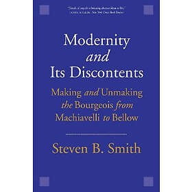 Steven B Smith: Modernity and Its Discontents