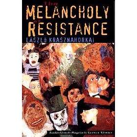 László Krasznahorkai, George Szirtes: The Melancholy of Resistance