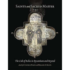 Cynthia Hahn, Holger A Klein: Saints and Sacred Matter The Cult of Relics in Byz