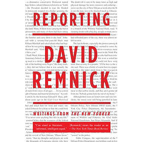 David Remnick: Reporting: Writings from the New Yorker