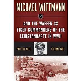 Patrick Agte: Michael Wittmann &; the Waffen Ss Tiger Commanders of Leibstandarte in WWII