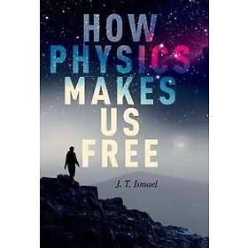 J T Ismael: How Physics Makes Us Free