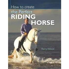 Perry Wood: How to Create the Perfect Riding Horse