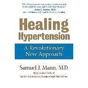 Samuel J Mann: Healing Hypertension: A Revolutionary New Approach