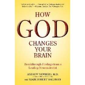 Andrew Newberg, Mark Robert Waldman: How God Changes Your Brain