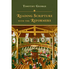 Timothy George: Reading Scripture with the Reformers