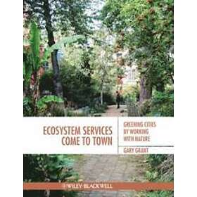 G Grant: Ecosystem Services Come To Town Greening Cities by Working with Nature