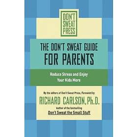 Richard Carlson: The Don't Sweat Guide for Parents