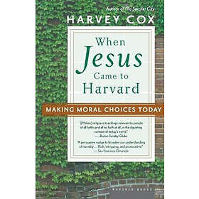 Harvey Cox: When Jesus Came to Harvard: Making Moral Choices Today