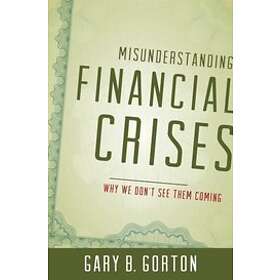 Gary B Gorton: Misunderstanding Financial Crises