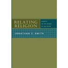 Jonathan Z Smith: Relating Religion Essays in the Study of
