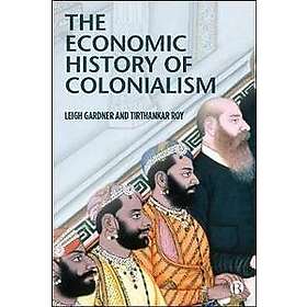 Leigh Gardner, Tirthankar Roy: The Economic History of Colonialism