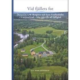 Hans Antonson: Vid fjällets fot donatorn A.W. Bergsten och hans Enaforsholm i Västjämtland från jaktvilla till fjällgård