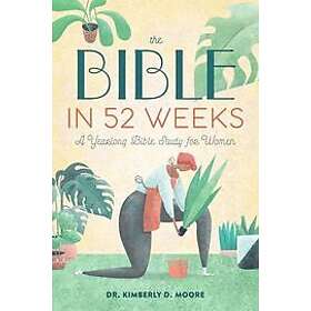 Kimberly D Moore: The Bible in 52 Weeks: A Yearlong Study for Women