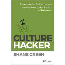 S Green: Culture Hacker Reprogramming your Employee Experience to Improve Customer Service, Retention, and Performance