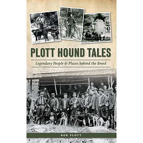 Bob Plott: Plott Hound Tales: Legendary People & Places Behind the Breed