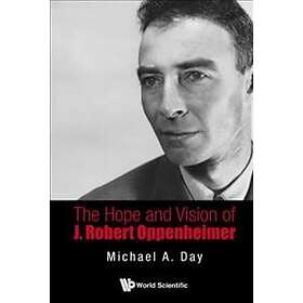 Michael A Day: Hope And Vision Of J. Robert Oppenheimer, The