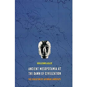 Guillermo Algaze: Ancient Mesopotamia at the Dawn of Civilization