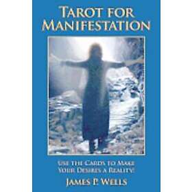 James Wells: Tarot for Manifestation: Using the Card to Make Your Desires a Reality
