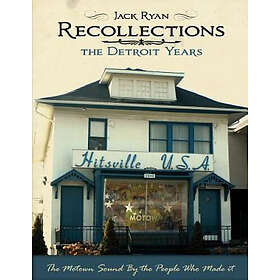 Jack Ryan: Recollections The Detroit Years: Motown Sound By People Who Made It