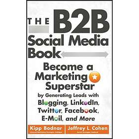Kipp Bodnar, Jeffrey L Cohen: The B2B Social Media Book: Become a Marketing Superstar by Generating Leads with Blogging, LinkedIn, Twitter, 