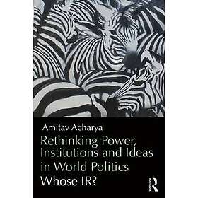 Amitav Acharya: Rethinking Power, Institutions and Ideas in World Politics