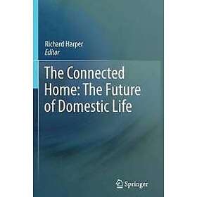 Richard Harper: The Connected Home: Future of Domestic Life