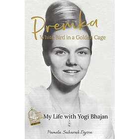 Pamela Saharah Dyson: Premka: White Bird in a Golden Cage: My Life with Yogi Bhajan