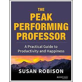 S Robison: The Peak Performing Professor A Practical Guide to Productivity and Happiness