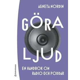 Agneta Nordin: Göra ljud en handbok om radio och poddar