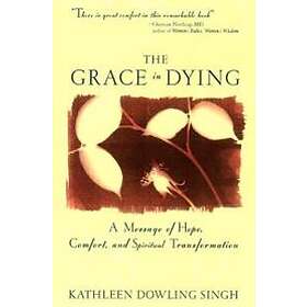 Kathleen D Singh: Grace in Dying: A Message of Hope, Comfort and Spiritual Transformation