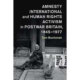 Tom Buchanan: Amnesty International and Human Rights Activism in Postwar Britain, 1945-1977